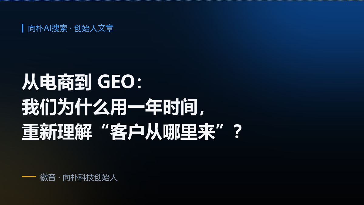 从电商到GEO:我们为什么用一年时间,重新理解“客户从哪里来”?
